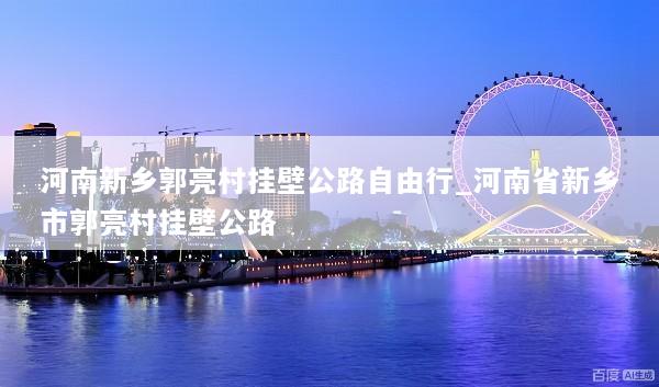 河南新乡郭亮村挂壁公路自由行_河南省新乡市郭亮村挂壁公路