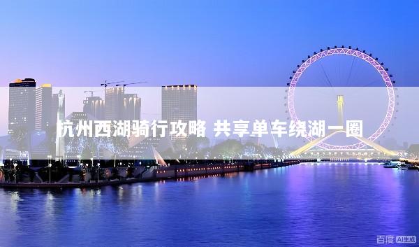 杭州西湖骑行攻略 共享单车绕湖一圈