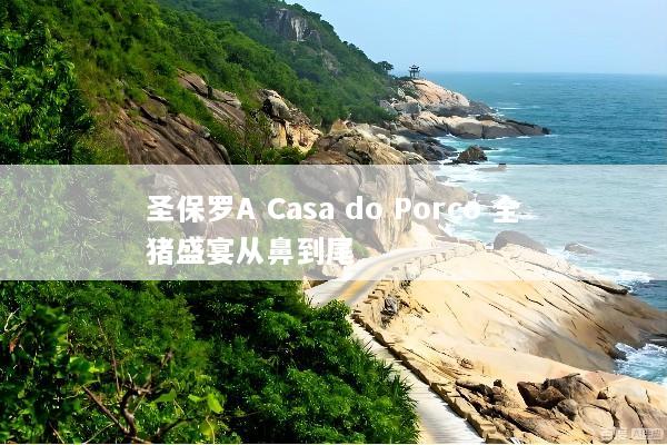 圣保罗A Casa do Porco 全猪盛宴从鼻到尾