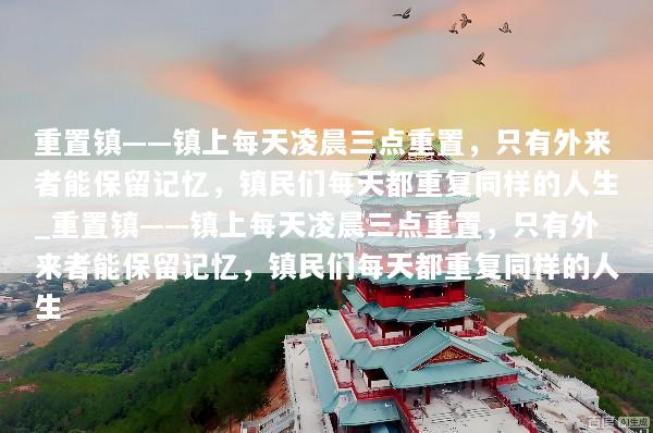 重置镇——镇上每天凌晨三点重置，只有外来者能保留记忆，镇民们每天都重复同样的人生_重置镇——镇上每天凌晨三点重置，只有外来者能保留记忆，镇民们每天都重复同样的人生