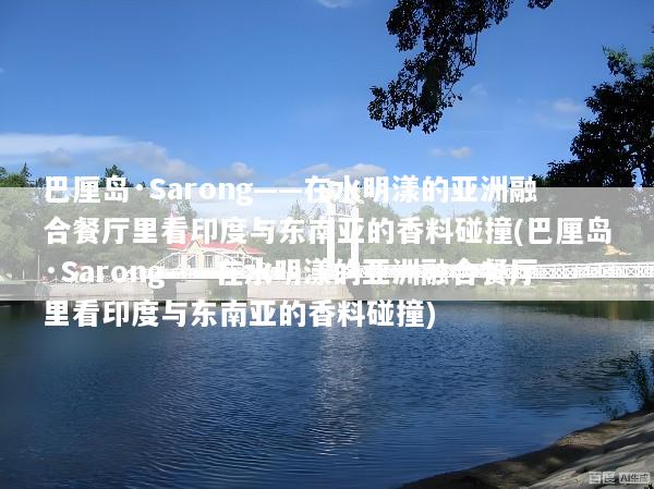 巴厘岛·Sarong——在水明漾的亚洲融合餐厅里看印度与东南亚的香料碰撞(巴厘岛·Sarong——在水明漾的亚洲融合餐厅里看印度与东南亚的香料碰撞)