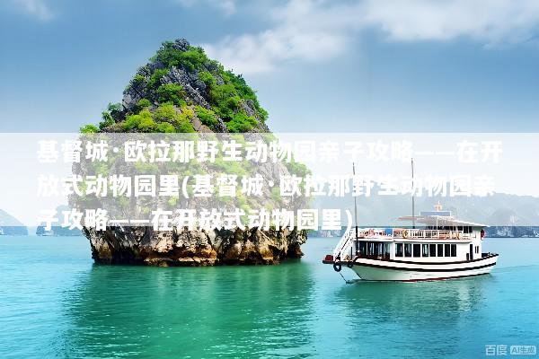 基督城·欧拉那野生动物园亲子攻略——在开放式动物园里(基督城·欧拉那野生动物园亲子攻略——在开放式动物园里)